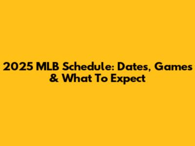2025 MLB Schedule: Dates, Games & What To Expect