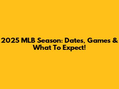 2025 MLB Season: Dates, Games & What To Expect!