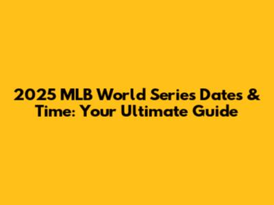 2025 MLB World Series Dates & Time: Your Ultimate Guide