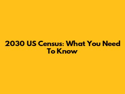 2030 US Census: What You Need To Know