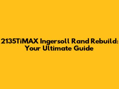 2135TiMAX Ingersoll Rand Rebuild: Your Ultimate Guide