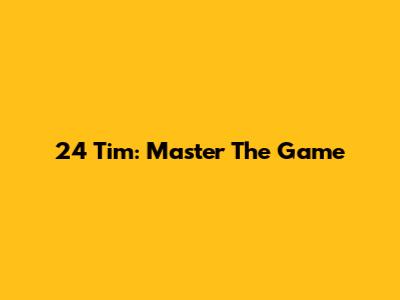24 Tim: Master The Game