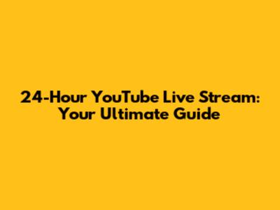24-Hour YouTube Live Stream: Your Ultimate Guide