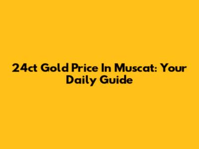 24ct Gold Price In Muscat: Your Daily Guide