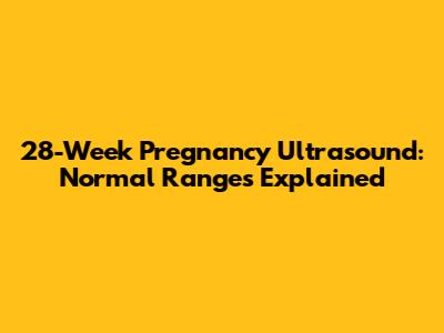 28-Week Pregnancy Ultrasound: Normal Ranges Explained