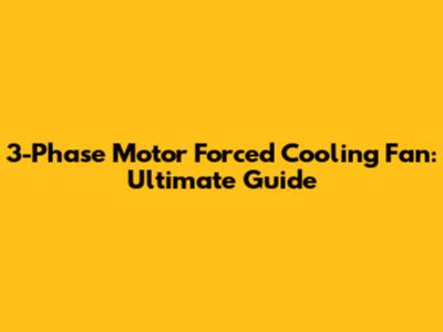 3-Phase Motor Forced Cooling Fan: Ultimate Guide