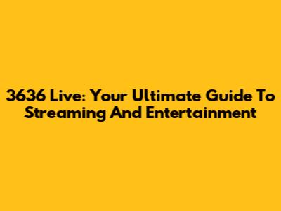 3636 Live: Your Ultimate Guide To Streaming And Entertainment