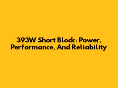 393W Short Block: Power, Performance, And Reliability