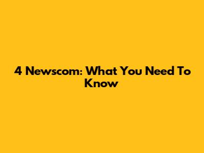 4 Newscom: What You Need To Know