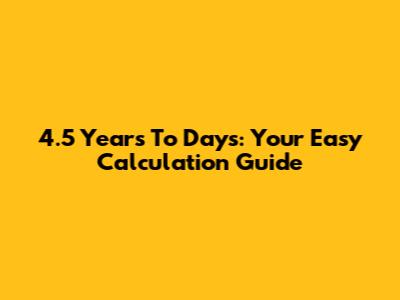 4.5 Years To Days: Your Easy Calculation Guide