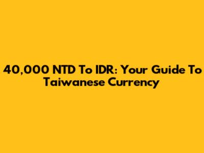 40,000 NTD To IDR: Your Guide To Taiwanese Currency