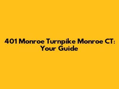 401 Monroe Turnpike Monroe CT: Your Guide