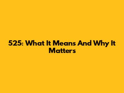 525: What It Means And Why It Matters