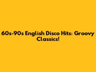 60s-90s English Disco Hits: Groovy Classics!
