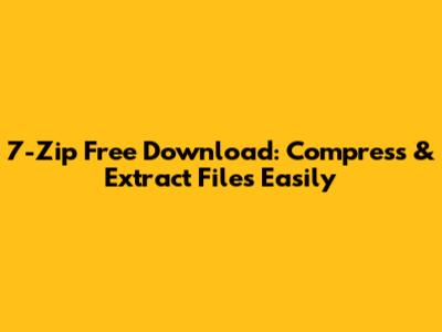 7-Zip Free Download: Compress & Extract Files Easily