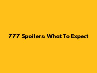 777 Spoilers: What To Expect