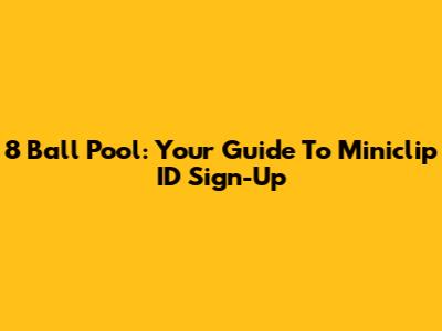 8 Ball Pool: Your Guide To Miniclip ID Sign-Up