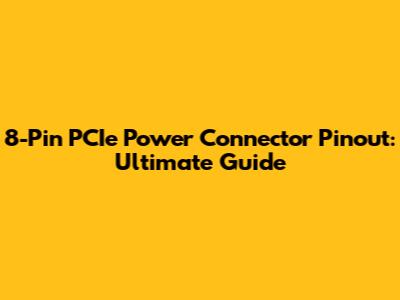 8-Pin PCIe Power Connector Pinout: Ultimate Guide