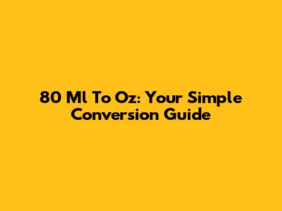 80 Ml To Oz: Your Simple Conversion Guide