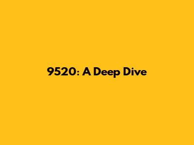 9520: A Deep Dive