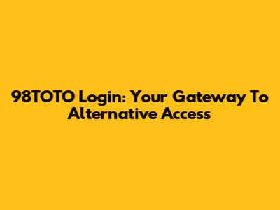 98TOTO Login: Your Gateway To Alternative Access