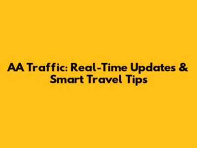 AA Traffic: Real-Time Updates & Smart Travel Tips