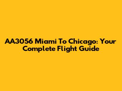 AA3056 Miami To Chicago: Your Complete Flight Guide