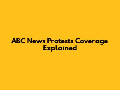 ABC News Protests Coverage Explained