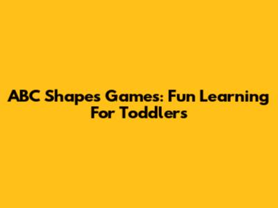 ABC Shapes Games: Fun Learning For Toddlers