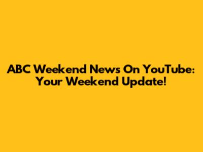 ABC Weekend News On YouTube: Your Weekend Update!