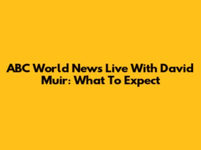 ABC World News Live With David Muir: What To Expect
