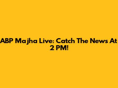 ABP Majha Live: Catch The News At 2 PM!