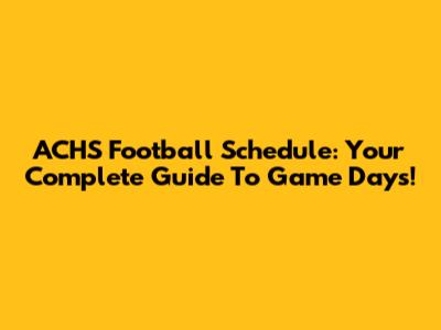 ACHS Football Schedule: Your Complete Guide To Game Days!