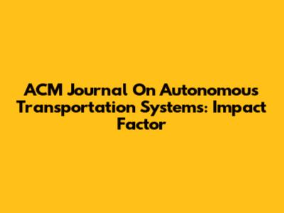 ACM Journal On Autonomous Transportation Systems: Impact Factor