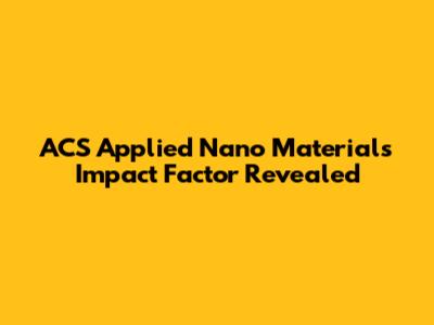 ACS Applied Nano Materials Impact Factor Revealed