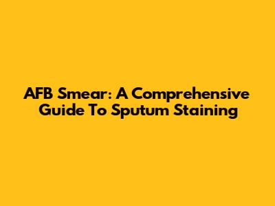 AFB Smear: A Comprehensive Guide To Sputum Staining