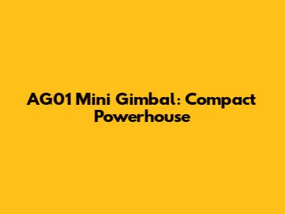 AG01 Mini Gimbal: Compact Powerhouse