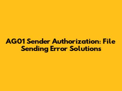 AG01 Sender Authorization: File Sending Error Solutions