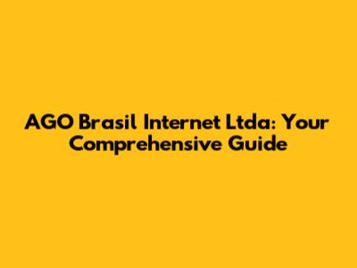 AGO Brasil Internet Ltda: Your Comprehensive Guide