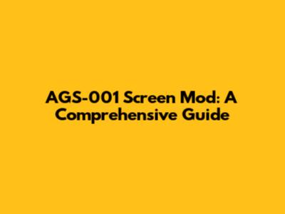 AGS-001 Screen Mod: A Comprehensive Guide