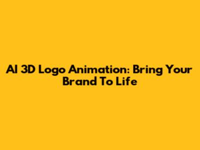 AI 3D Logo Animation: Bring Your Brand To Life