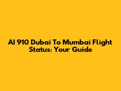 AI 910 Dubai To Mumbai Flight Status: Your Guide