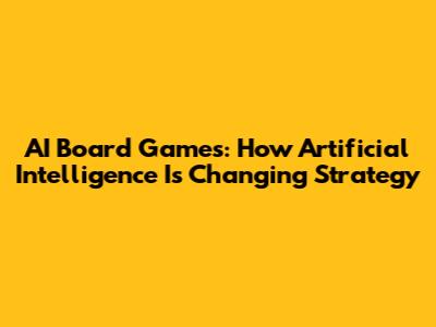 AI Board Games: How Artificial Intelligence Is Changing Strategy