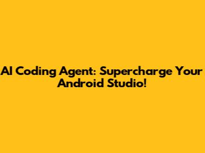 AI Coding Agent: Supercharge Your Android Studio!