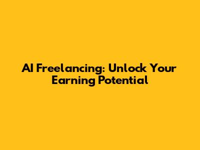 AI Freelancing: Unlock Your Earning Potential