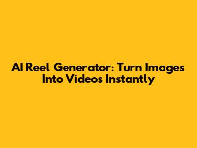 AI Reel Generator: Turn Images Into Videos Instantly