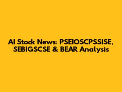 AI Stock News: PSEIOSCPSSISE, SEBIGSCSE & BEAR Analysis