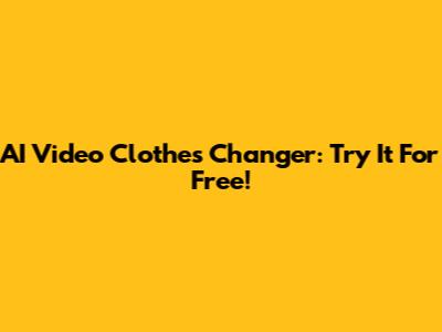 AI Video Clothes Changer: Try It For Free!