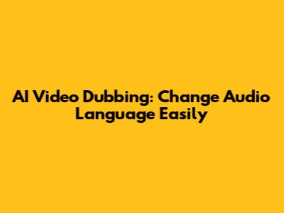 AI Video Dubbing: Change Audio Language Easily