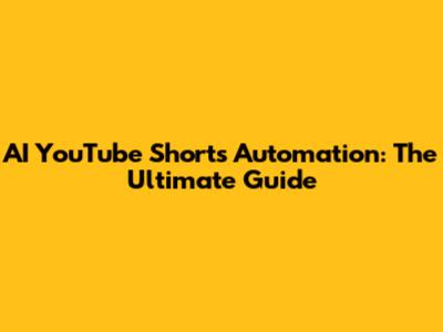 AI YouTube Shorts Automation: The Ultimate Guide